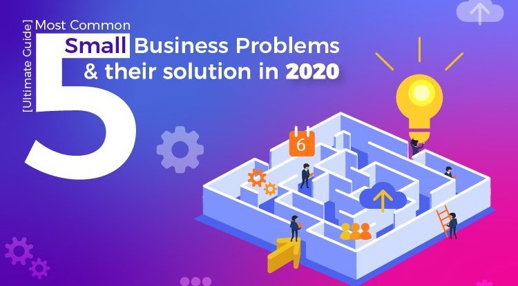 5 Most Common Small Business Problems and their solution in 2020 [Ultimate Guide]