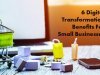 6 Digital Transformation Benefits for Small Businesses