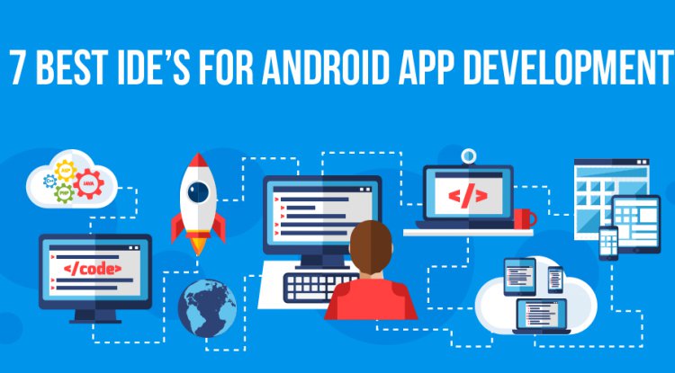 7 Best IDE’s for Android App Development