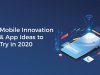 7 Mobile Innovation and App Ideas to Try in 2020