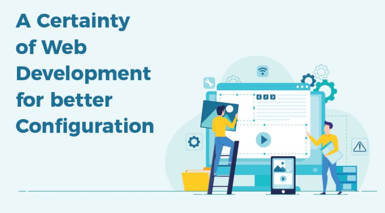 A Certainty of Web Development for better Configuration
