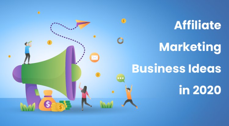 Affiliate Marketing Business Ideas in 2020