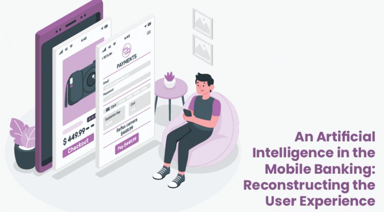 An Artificial Intelligence in the Mobile Banking: Reconstructing the User Experience