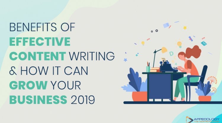 Benefits of Effective Content Writing & How It Can Grow Your Business 2020