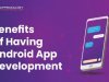 Benefits of having Android App Development