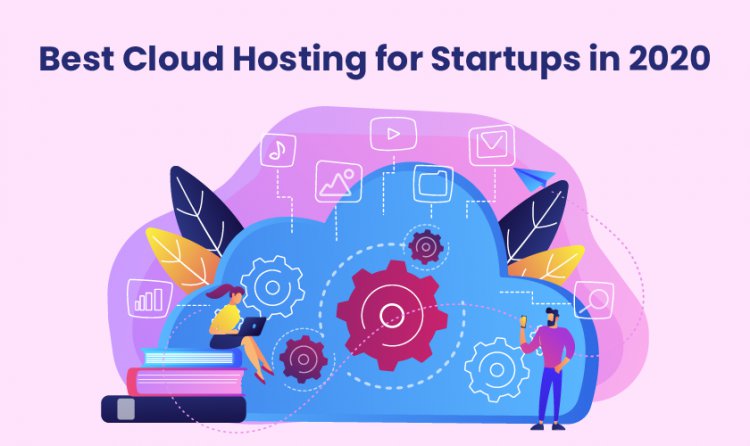 Best Cloud Hosting For Startups In 2020