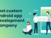 Best Custom Android App Development Company