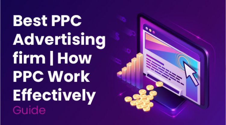 Best PPC Advertising firm | How PPC Work Effectively Guide