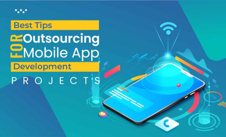 Best Tips For Outsourcing Mobile App Development Projects