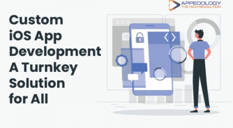 Custom iOS App Development A Turnkey Solution for All
