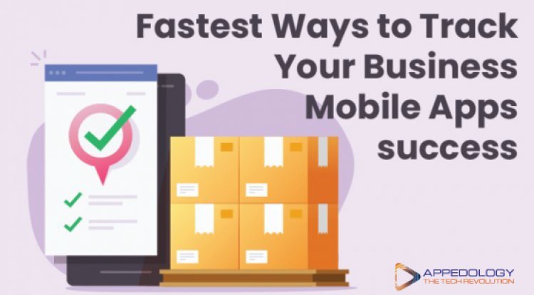 Fastest Ways to Track Your Business Mobile Apps success