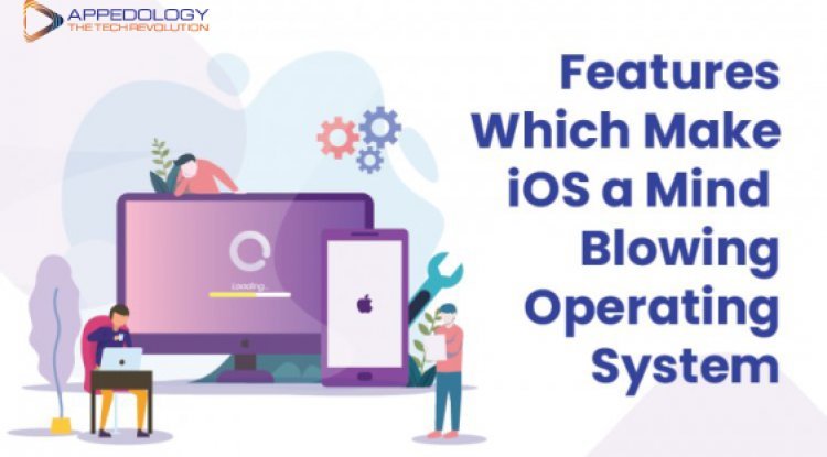 Features Which Make iOS a Mind-Blowing Operating System