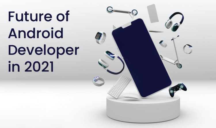 Future of Android Developer in 2021
