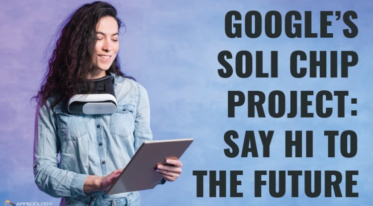 Google's Soli Chip Project: Say Hi to the Future