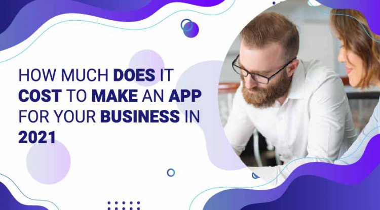 How much does it cost to make an app for your business in 2021