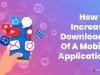 How to Increase Downloads Of A Mobile Application