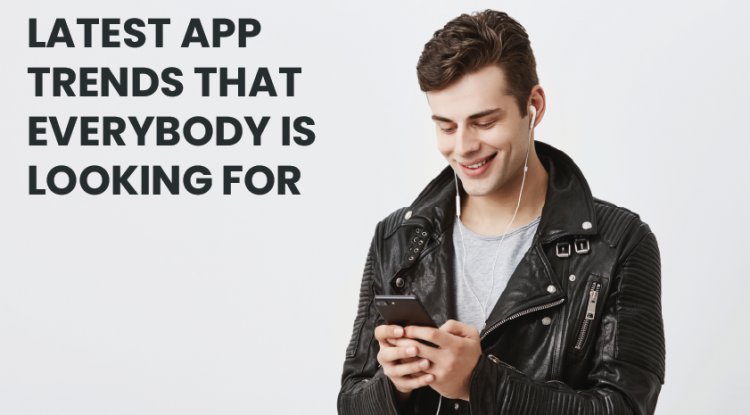 Latest AppTrends that everybody is Looking for
