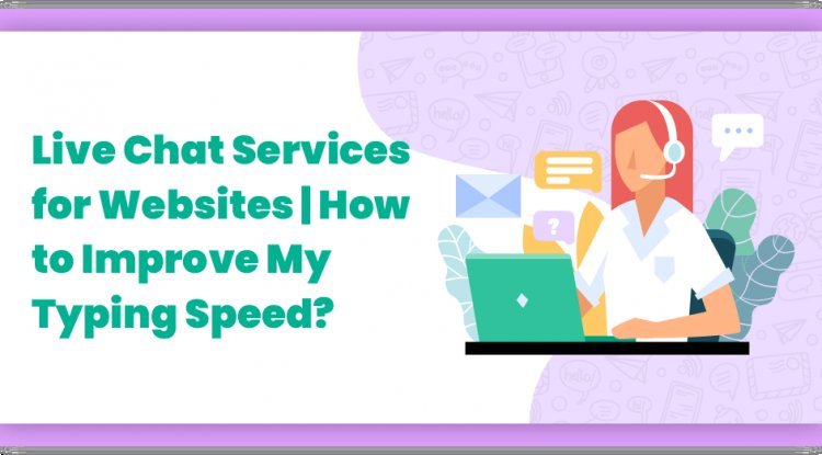 Live Chat Services for Websites | How to Improve My Typing Speed?