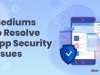 Mediums to Resolve App Security Issues