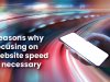 Reasons why focusing on website speed is necessary