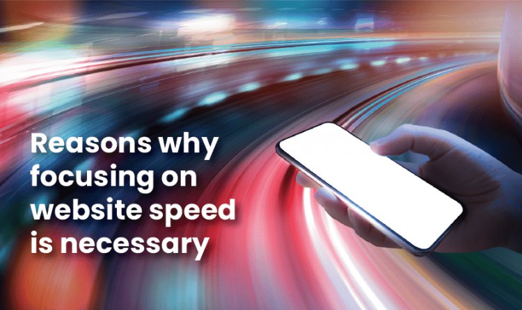 Reasons why focusing on website speed is necessary