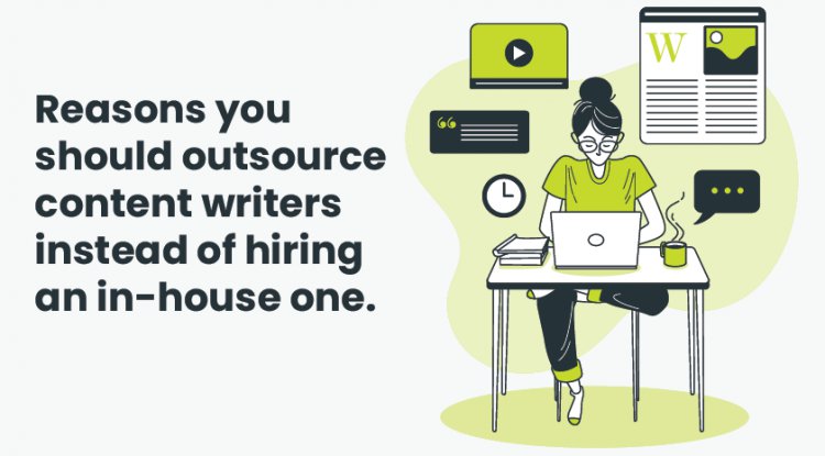 Reasons You Should Outsource Content Writers Instead Of Hiring an In-house One