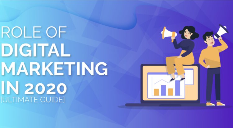 Role of Digital Marketing in 2020 [Ultimate Guide]