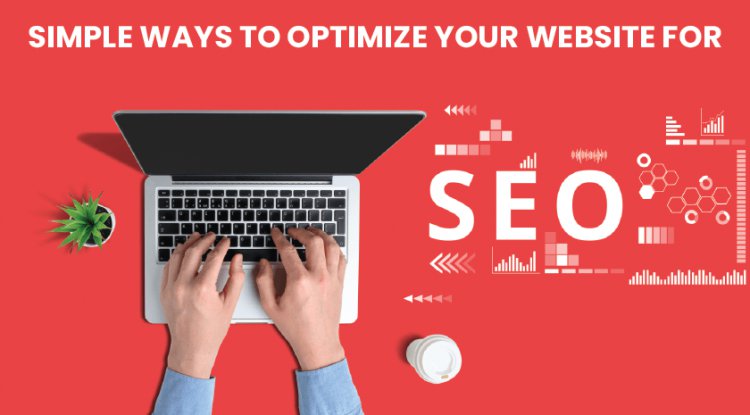 Simple Ways to Optimize Your Website for SEO