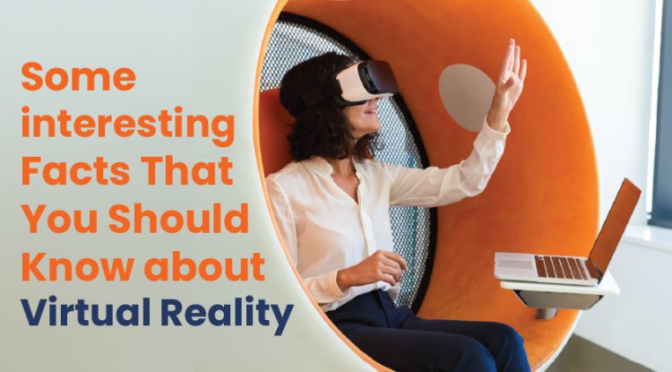 Some interesting Facts That You Should Know about Virtual Reality