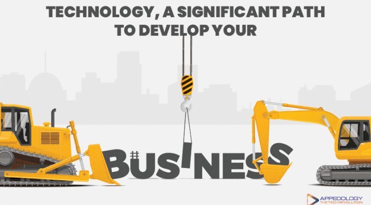 Technology, a Significant Path to Develop Your Business