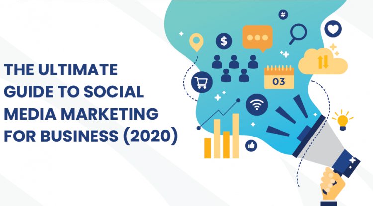 The Ultimate Guide To Social Media Marketing For Business (2020)