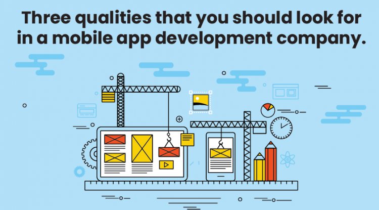 Three Qualities that you should look for in a Mobile App Development Company