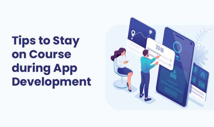 Tips to Stay on Course during App Development