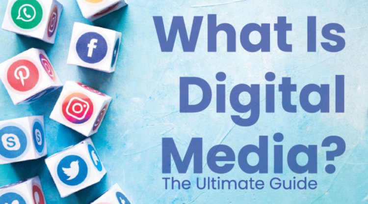 What Is Digital Media? The Ultimate Guide