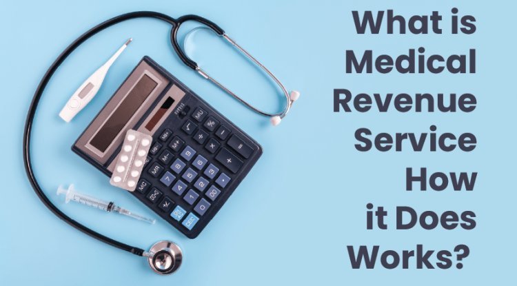 What Is Medical Revenue Service? How It Does Works?