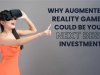 Why Augmented Reality Games Could Be your Next Best Investment