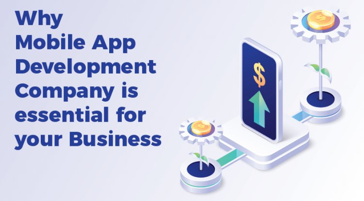 Why mobile app Development Company is essential for your Business