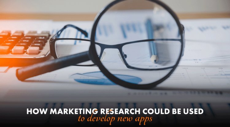 How Marketing Research Could Be Used To Develop New Apps