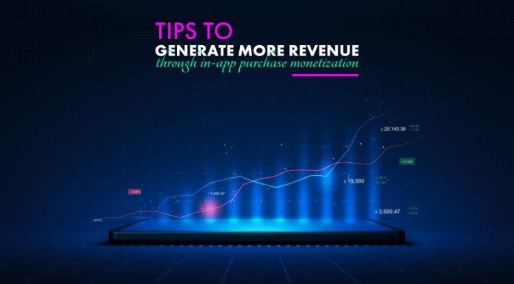 Tips To Generate More Revenue Through In-App Purchase Monetization