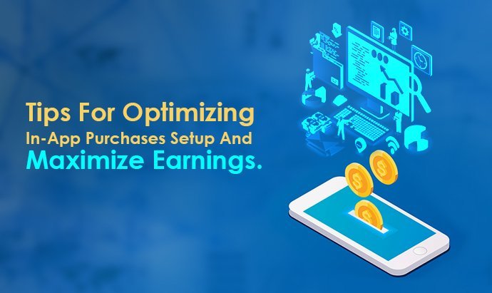 Tips For Optimizing In-App Purchases Setup And Maximize Earnings