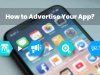How to Advertise Your App?