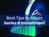Best Tips to Attain Series B Investment