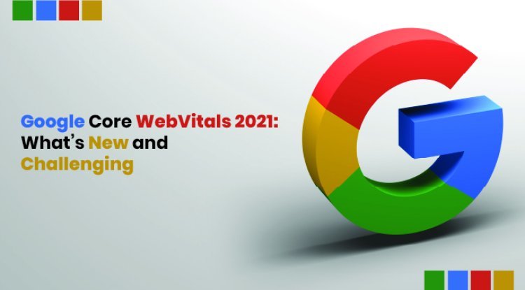 Google Core Web Vitals: What’s New And Challenging